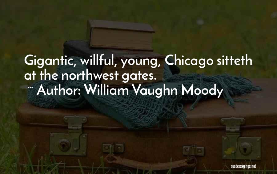 William Vaughn Moody Quotes: Gigantic, Willful, Young, Chicago Sitteth At The Northwest Gates.