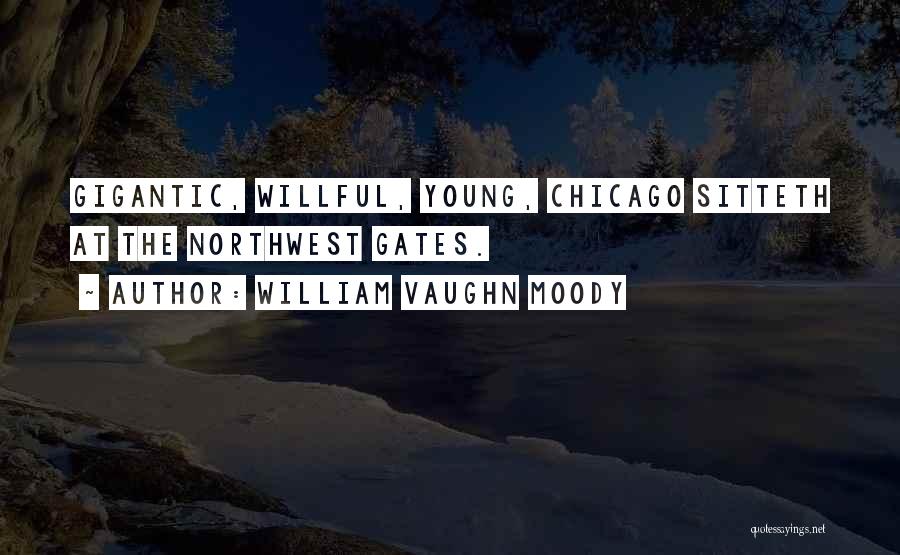 William Vaughn Moody Quotes: Gigantic, Willful, Young, Chicago Sitteth At The Northwest Gates.