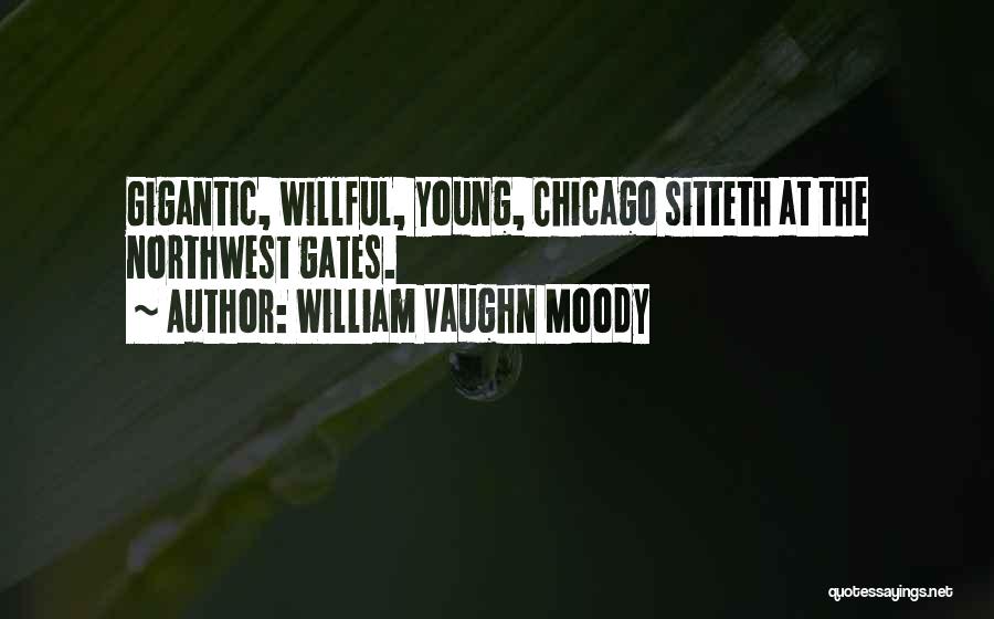 William Vaughn Moody Quotes: Gigantic, Willful, Young, Chicago Sitteth At The Northwest Gates.