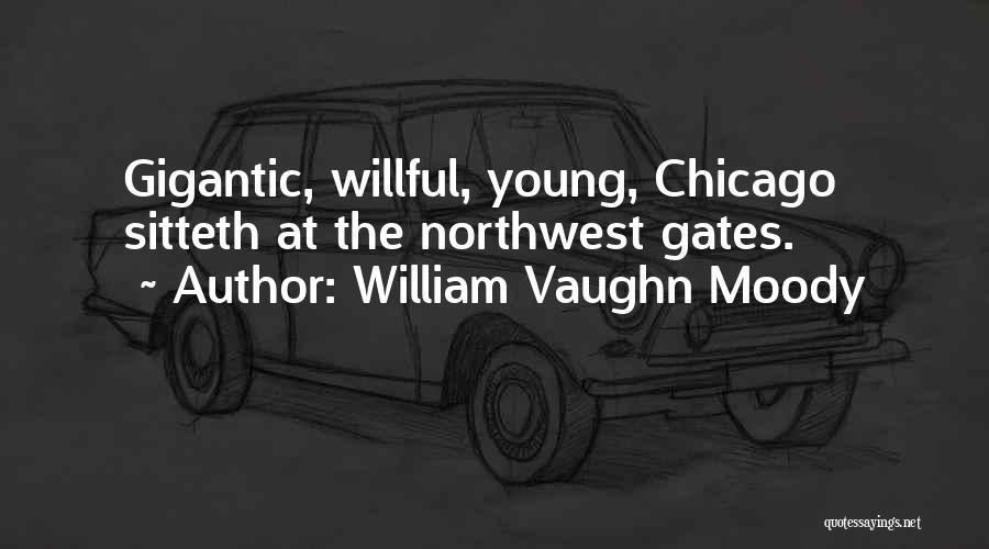 William Vaughn Moody Quotes: Gigantic, Willful, Young, Chicago Sitteth At The Northwest Gates.