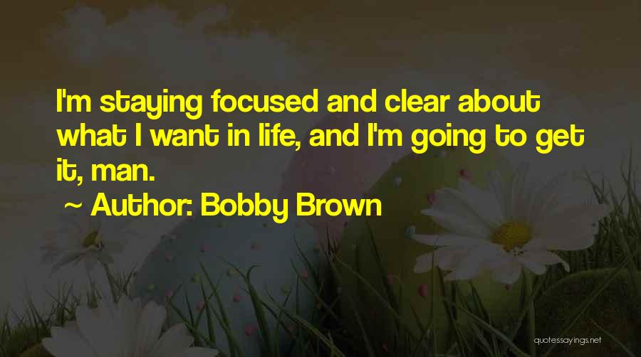 Bobby Brown Quotes: I'm Staying Focused And Clear About What I Want In Life, And I'm Going To Get It, Man.