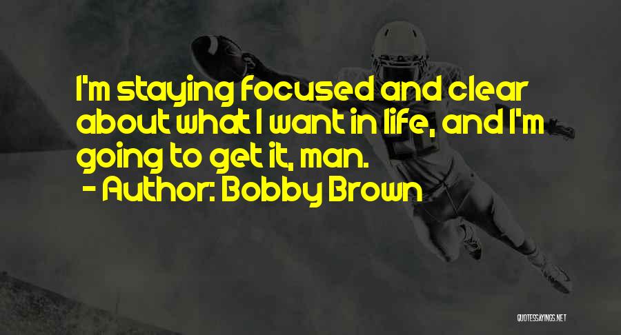 Bobby Brown Quotes: I'm Staying Focused And Clear About What I Want In Life, And I'm Going To Get It, Man.