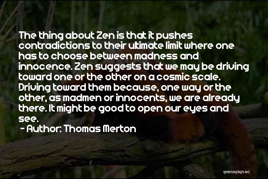 Thomas Merton Quotes: The Thing About Zen Is That It Pushes Contradictions To Their Ultimate Limit Where One Has To Choose Between Madness