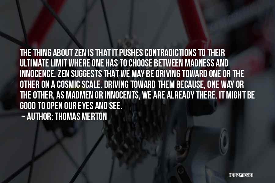 Thomas Merton Quotes: The Thing About Zen Is That It Pushes Contradictions To Their Ultimate Limit Where One Has To Choose Between Madness