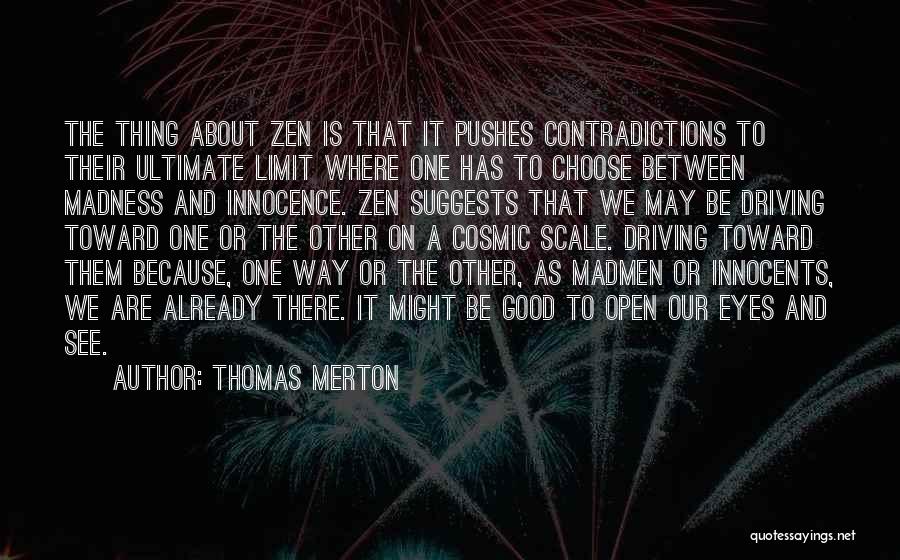 Thomas Merton Quotes: The Thing About Zen Is That It Pushes Contradictions To Their Ultimate Limit Where One Has To Choose Between Madness