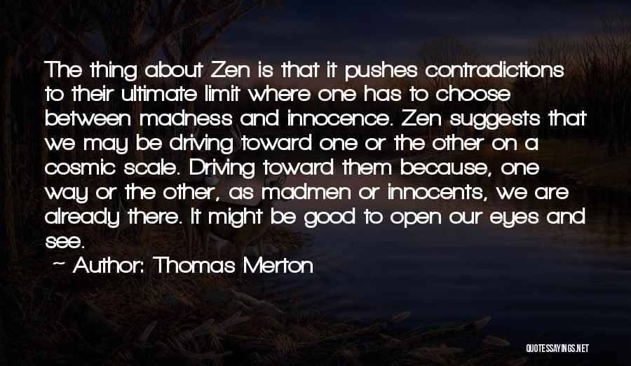 Thomas Merton Quotes: The Thing About Zen Is That It Pushes Contradictions To Their Ultimate Limit Where One Has To Choose Between Madness