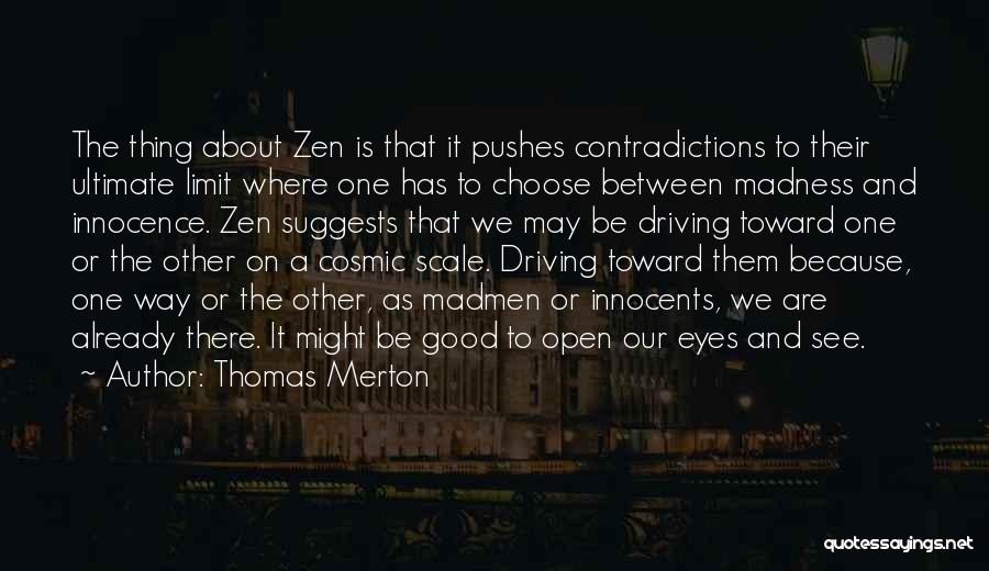 Thomas Merton Quotes: The Thing About Zen Is That It Pushes Contradictions To Their Ultimate Limit Where One Has To Choose Between Madness