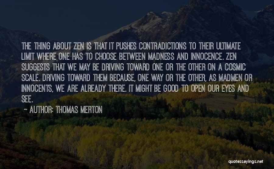 Thomas Merton Quotes: The Thing About Zen Is That It Pushes Contradictions To Their Ultimate Limit Where One Has To Choose Between Madness