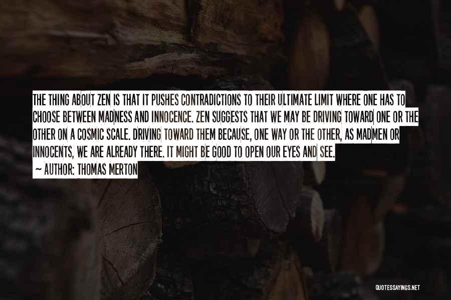 Thomas Merton Quotes: The Thing About Zen Is That It Pushes Contradictions To Their Ultimate Limit Where One Has To Choose Between Madness