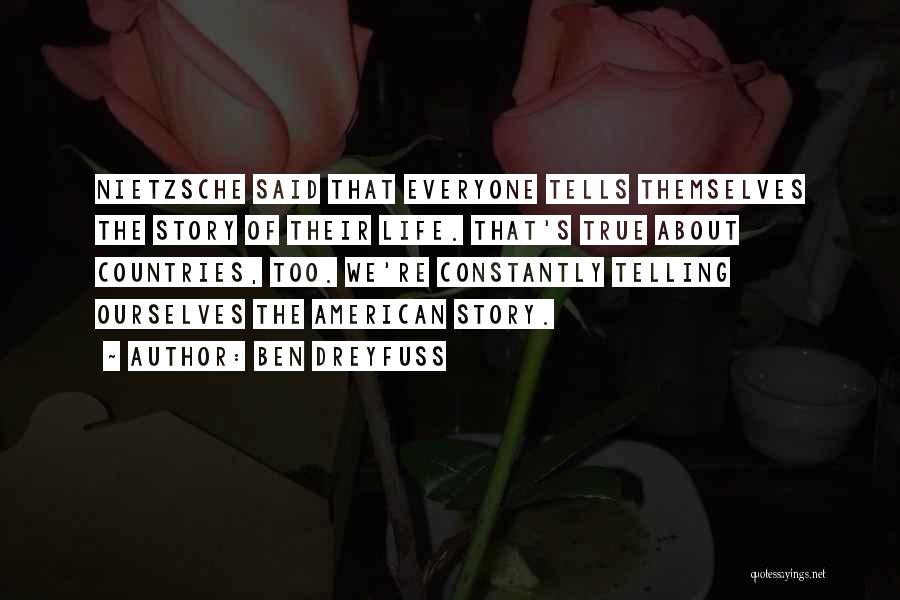Ben Dreyfuss Quotes: Nietzsche Said That Everyone Tells Themselves The Story Of Their Life. That's True About Countries, Too. We're Constantly Telling Ourselves