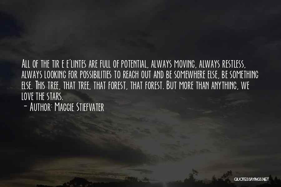 Maggie Stiefvater Quotes: All Of The Tir E E'lintes Are Full Of Potential, Always Moving, Always Restless, Always Looking For Possibilities To Reach