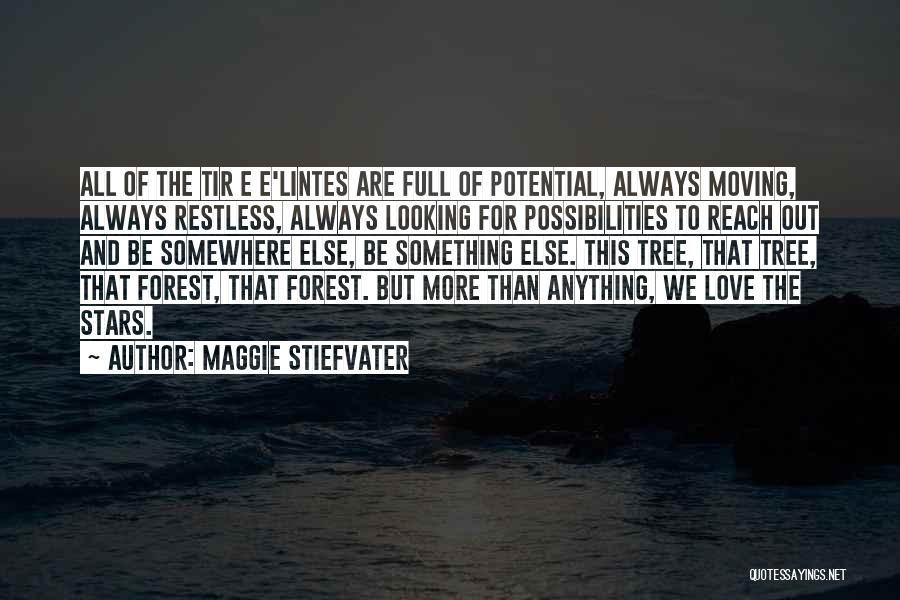 Maggie Stiefvater Quotes: All Of The Tir E E'lintes Are Full Of Potential, Always Moving, Always Restless, Always Looking For Possibilities To Reach