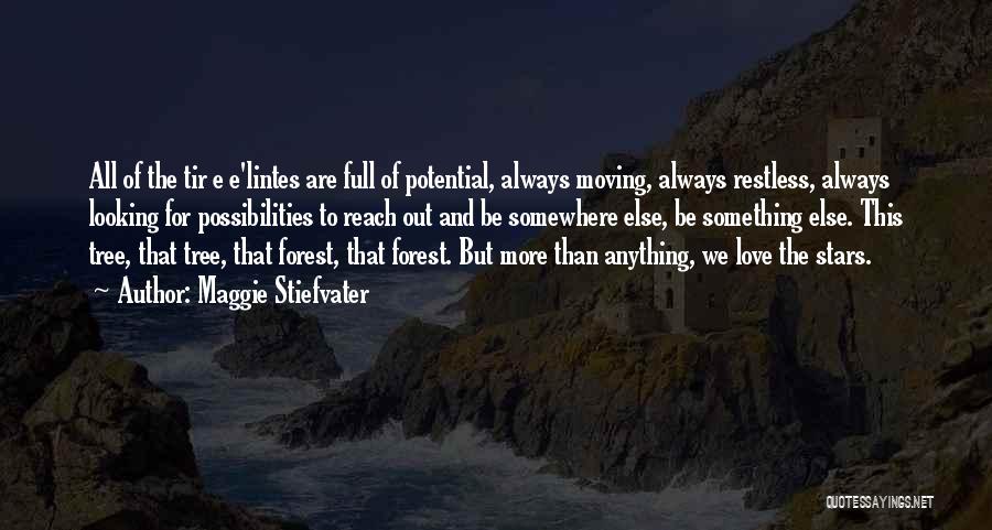 Maggie Stiefvater Quotes: All Of The Tir E E'lintes Are Full Of Potential, Always Moving, Always Restless, Always Looking For Possibilities To Reach