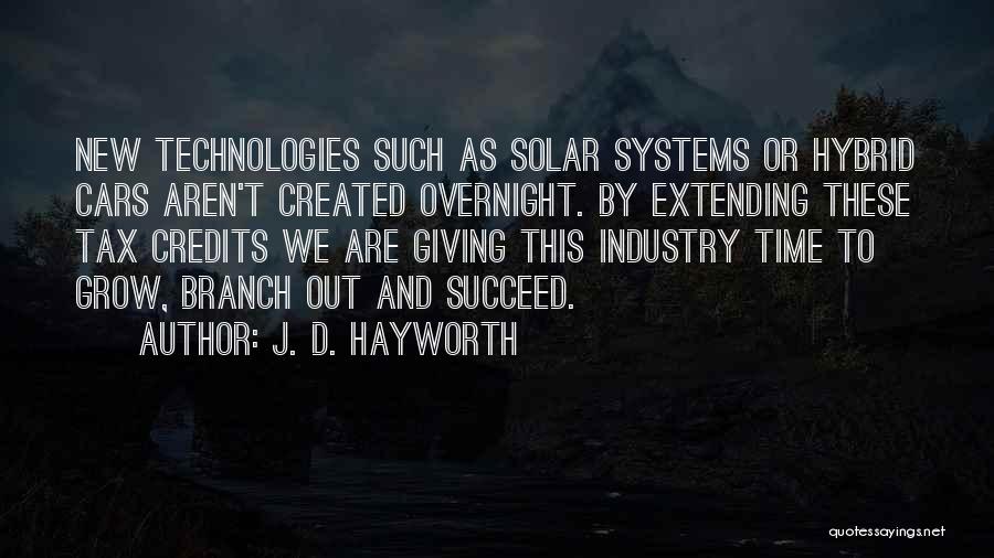 J. D. Hayworth Quotes: New Technologies Such As Solar Systems Or Hybrid Cars Aren't Created Overnight. By Extending These Tax Credits We Are Giving