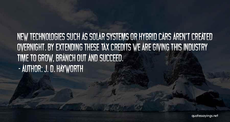 J. D. Hayworth Quotes: New Technologies Such As Solar Systems Or Hybrid Cars Aren't Created Overnight. By Extending These Tax Credits We Are Giving