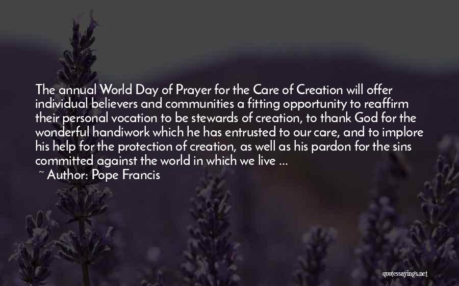 Pope Francis Quotes: The Annual World Day Of Prayer For The Care Of Creation Will Offer Individual Believers And Communities A Fitting Opportunity