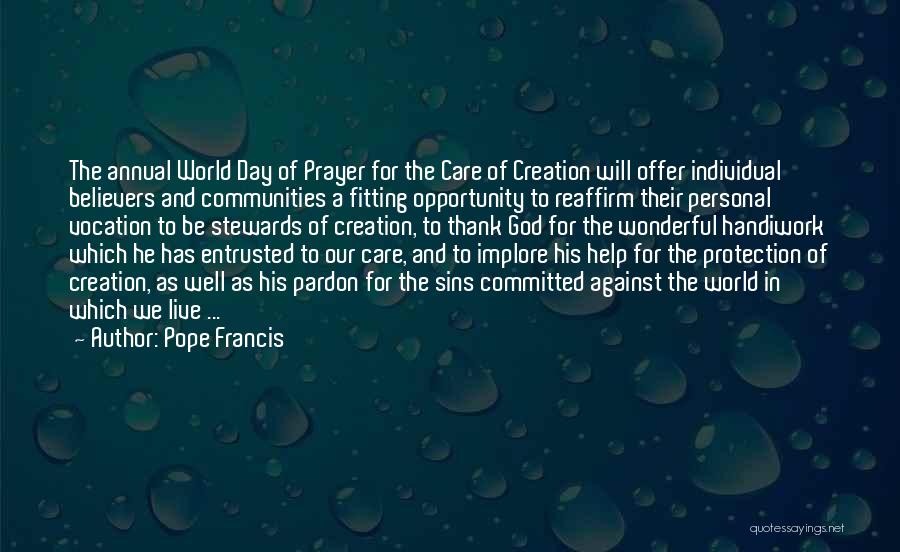 Pope Francis Quotes: The Annual World Day Of Prayer For The Care Of Creation Will Offer Individual Believers And Communities A Fitting Opportunity