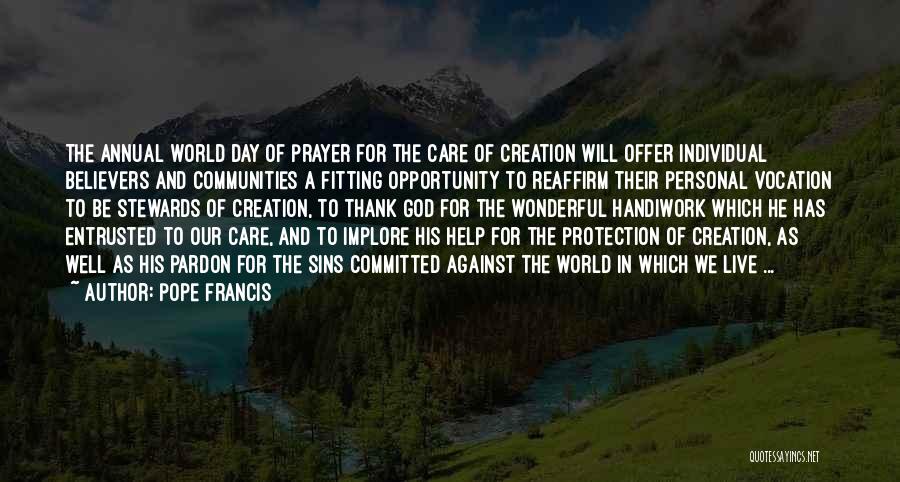 Pope Francis Quotes: The Annual World Day Of Prayer For The Care Of Creation Will Offer Individual Believers And Communities A Fitting Opportunity
