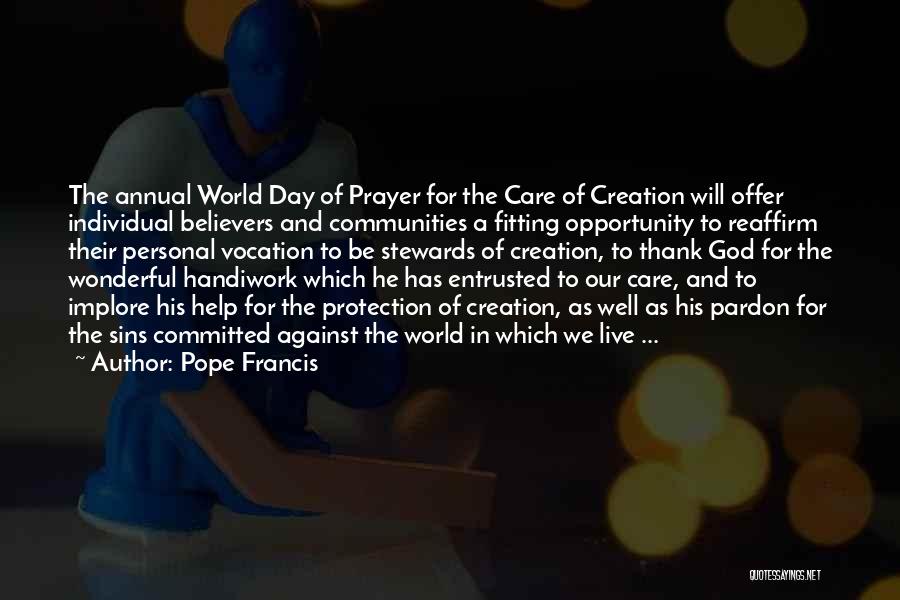 Pope Francis Quotes: The Annual World Day Of Prayer For The Care Of Creation Will Offer Individual Believers And Communities A Fitting Opportunity