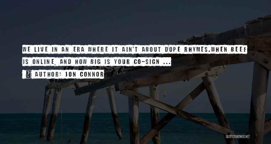 Jon Connor Quotes: We Live In An Era Where It Ain't About Dope Rhymes.when Beef Is Online, And How Big Is Your Co-sign