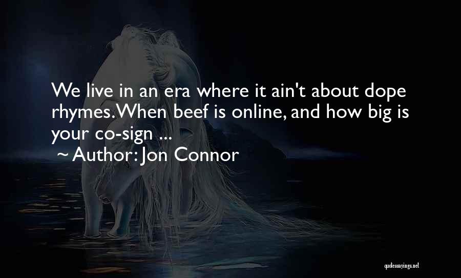 Jon Connor Quotes: We Live In An Era Where It Ain't About Dope Rhymes.when Beef Is Online, And How Big Is Your Co-sign