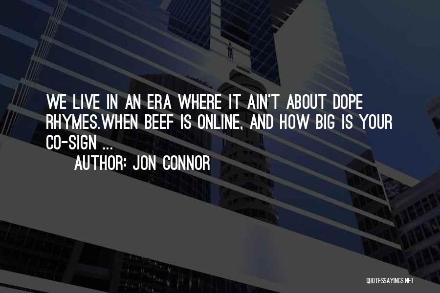 Jon Connor Quotes: We Live In An Era Where It Ain't About Dope Rhymes.when Beef Is Online, And How Big Is Your Co-sign