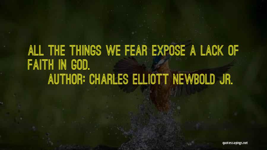 Charles Elliott Newbold Jr. Quotes: All The Things We Fear Expose A Lack Of Faith In God.