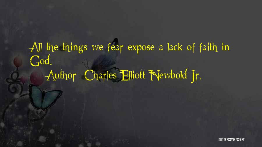 Charles Elliott Newbold Jr. Quotes: All The Things We Fear Expose A Lack Of Faith In God.