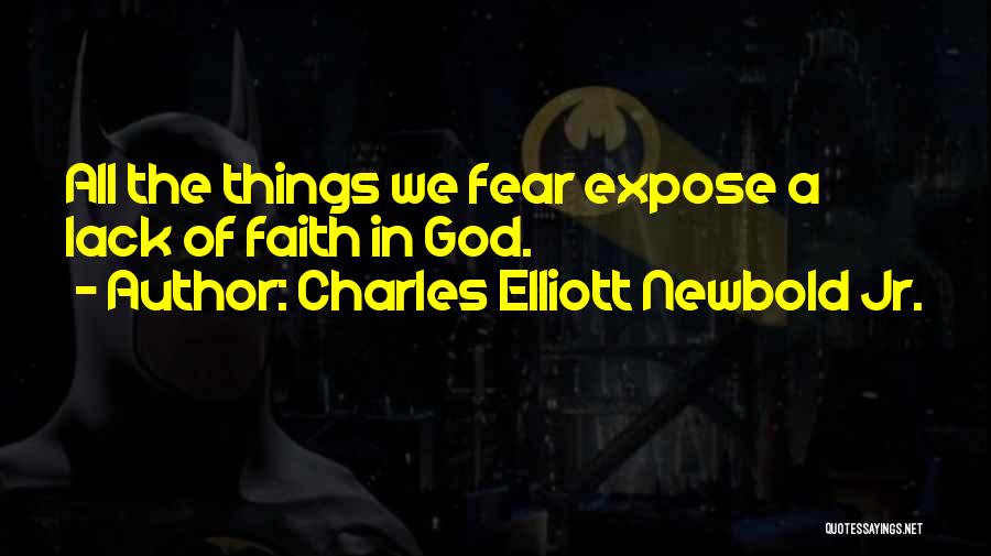 Charles Elliott Newbold Jr. Quotes: All The Things We Fear Expose A Lack Of Faith In God.