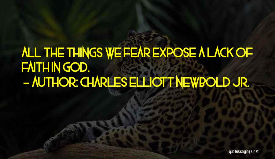 Charles Elliott Newbold Jr. Quotes: All The Things We Fear Expose A Lack Of Faith In God.