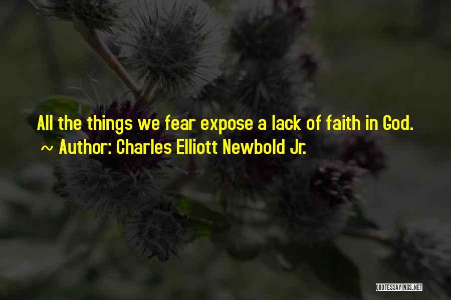 Charles Elliott Newbold Jr. Quotes: All The Things We Fear Expose A Lack Of Faith In God.