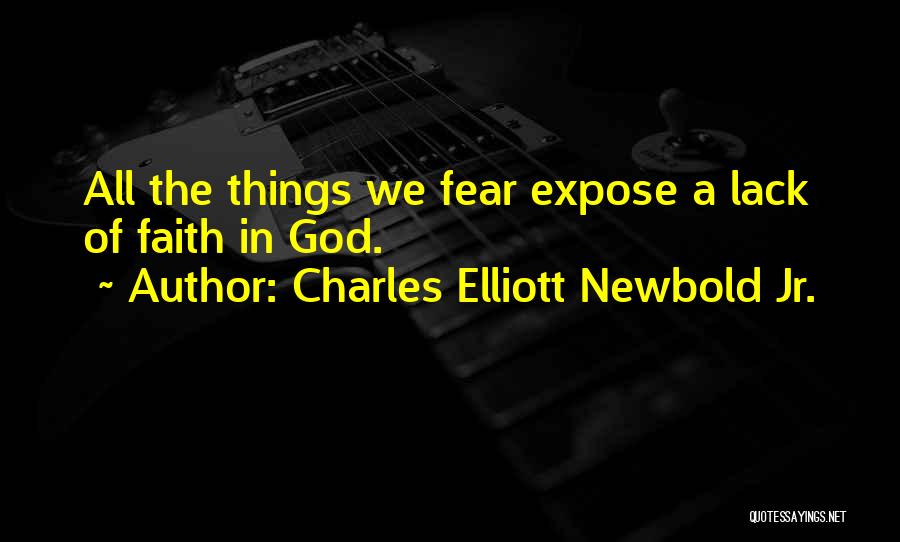 Charles Elliott Newbold Jr. Quotes: All The Things We Fear Expose A Lack Of Faith In God.