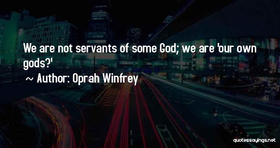 Oprah Winfrey Quotes: We Are Not Servants Of Some God; We Are 'our Own Gods?'