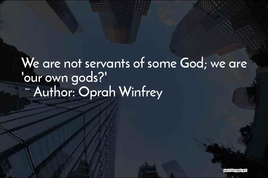 Oprah Winfrey Quotes: We Are Not Servants Of Some God; We Are 'our Own Gods?'