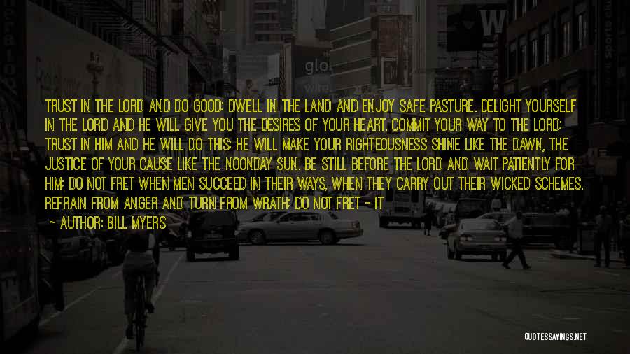 Bill Myers Quotes: Trust In The Lord And Do Good; Dwell In The Land And Enjoy Safe Pasture. Delight Yourself In The Lord