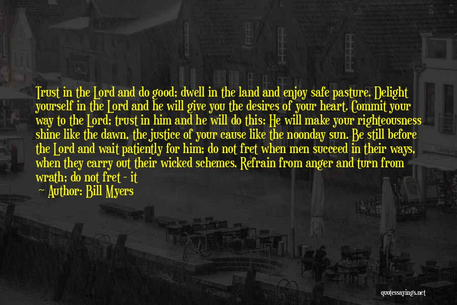 Bill Myers Quotes: Trust In The Lord And Do Good; Dwell In The Land And Enjoy Safe Pasture. Delight Yourself In The Lord