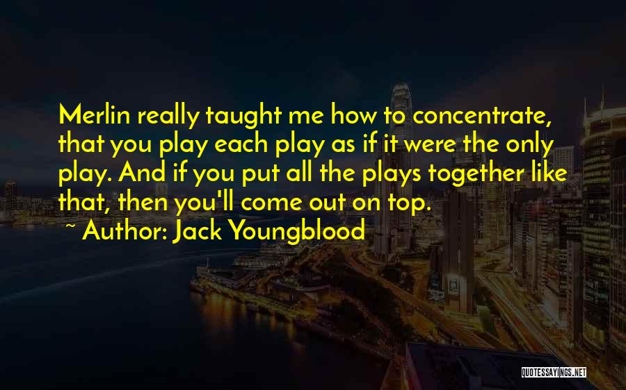 Jack Youngblood Quotes: Merlin Really Taught Me How To Concentrate, That You Play Each Play As If It Were The Only Play. And