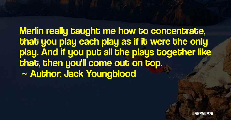 Jack Youngblood Quotes: Merlin Really Taught Me How To Concentrate, That You Play Each Play As If It Were The Only Play. And