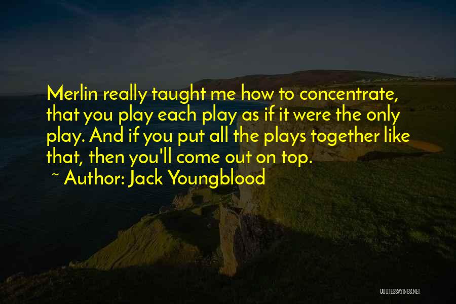 Jack Youngblood Quotes: Merlin Really Taught Me How To Concentrate, That You Play Each Play As If It Were The Only Play. And