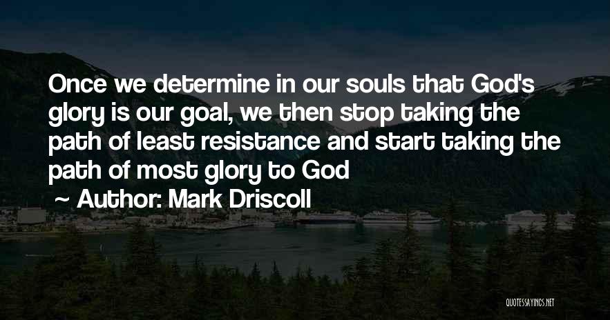 Mark Driscoll Quotes: Once We Determine In Our Souls That God's Glory Is Our Goal, We Then Stop Taking The Path Of Least