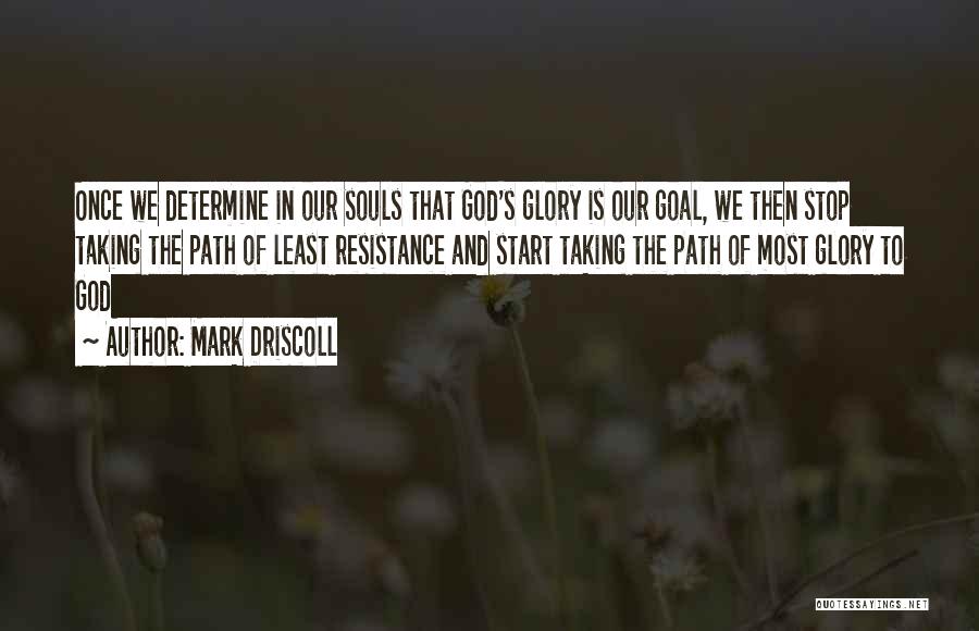 Mark Driscoll Quotes: Once We Determine In Our Souls That God's Glory Is Our Goal, We Then Stop Taking The Path Of Least