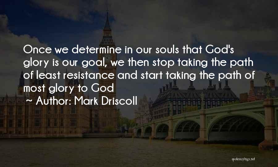 Mark Driscoll Quotes: Once We Determine In Our Souls That God's Glory Is Our Goal, We Then Stop Taking The Path Of Least