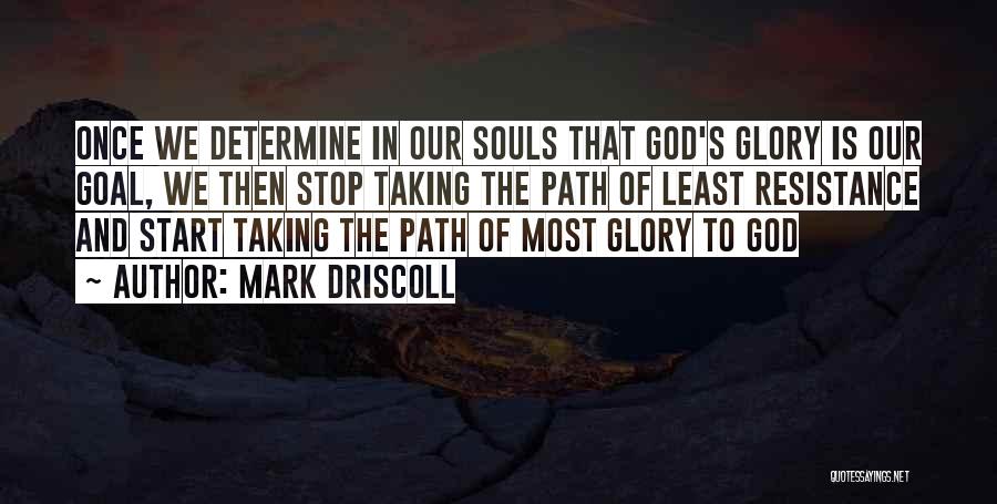 Mark Driscoll Quotes: Once We Determine In Our Souls That God's Glory Is Our Goal, We Then Stop Taking The Path Of Least