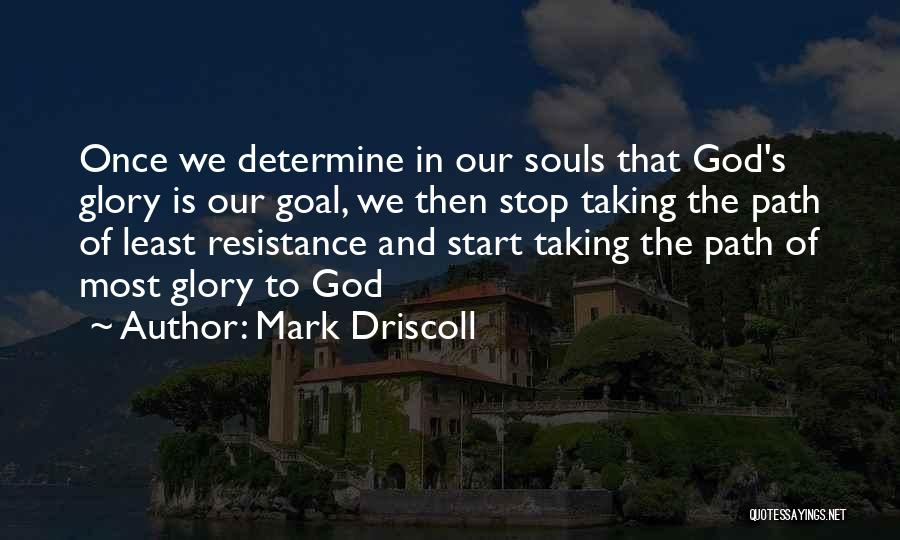 Mark Driscoll Quotes: Once We Determine In Our Souls That God's Glory Is Our Goal, We Then Stop Taking The Path Of Least