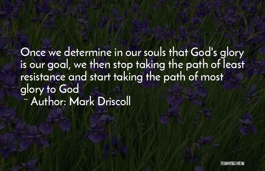 Mark Driscoll Quotes: Once We Determine In Our Souls That God's Glory Is Our Goal, We Then Stop Taking The Path Of Least