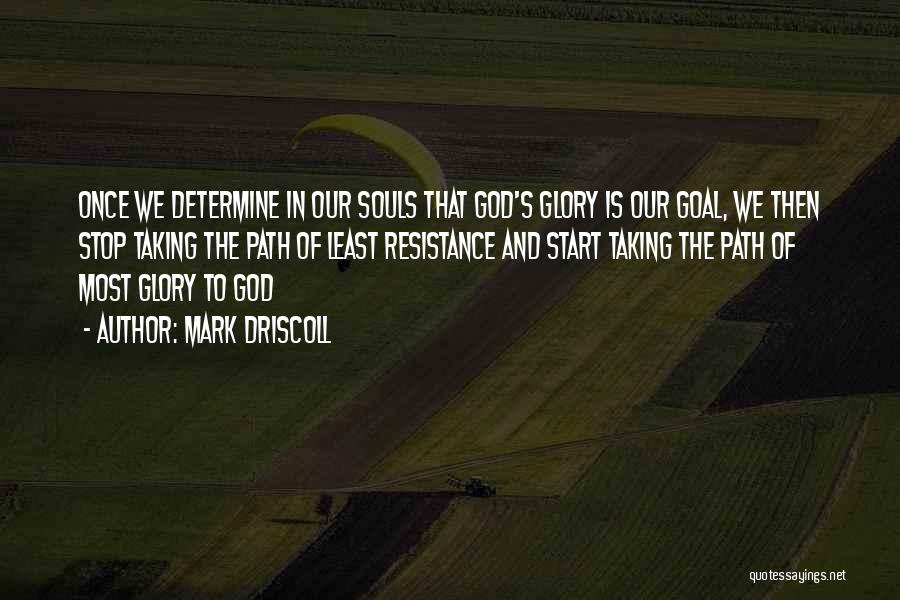 Mark Driscoll Quotes: Once We Determine In Our Souls That God's Glory Is Our Goal, We Then Stop Taking The Path Of Least