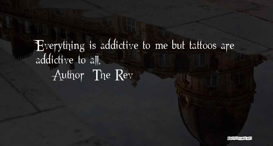 The Rev Quotes: Everything Is Addictive To Me But Tattoos Are Addictive To All.