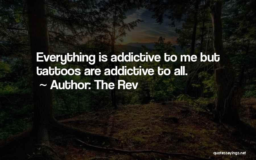 The Rev Quotes: Everything Is Addictive To Me But Tattoos Are Addictive To All.