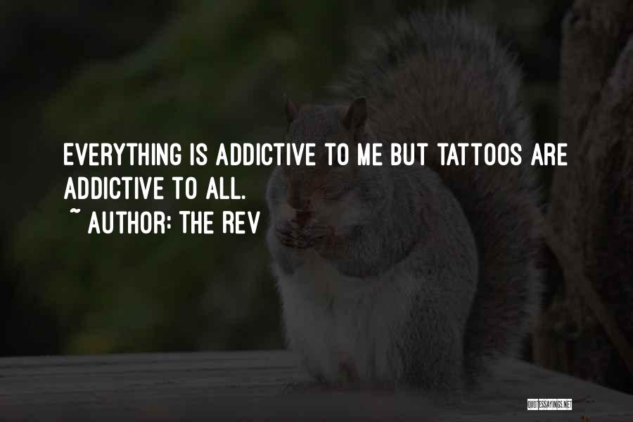 The Rev Quotes: Everything Is Addictive To Me But Tattoos Are Addictive To All.