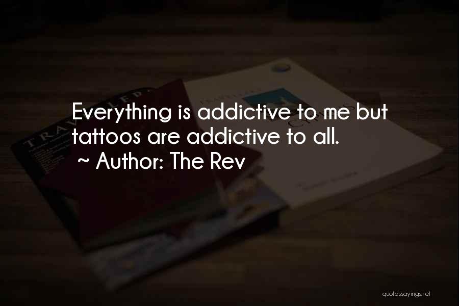 The Rev Quotes: Everything Is Addictive To Me But Tattoos Are Addictive To All.